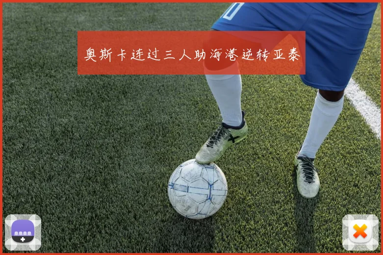 奥斯卡连过三人助海港逆转亚泰