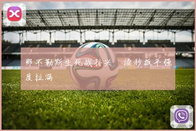 那不勒斯生死战孙兴慜读秒扳平强度拉满