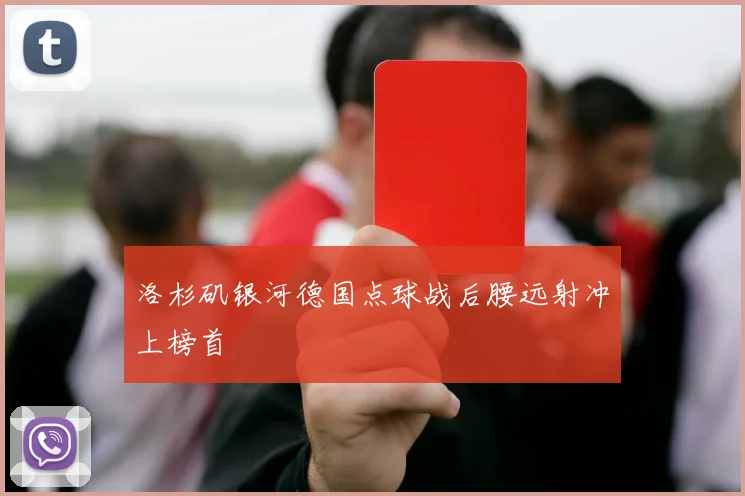 洛杉矶银河德国点球战后腰远射冲上榜首