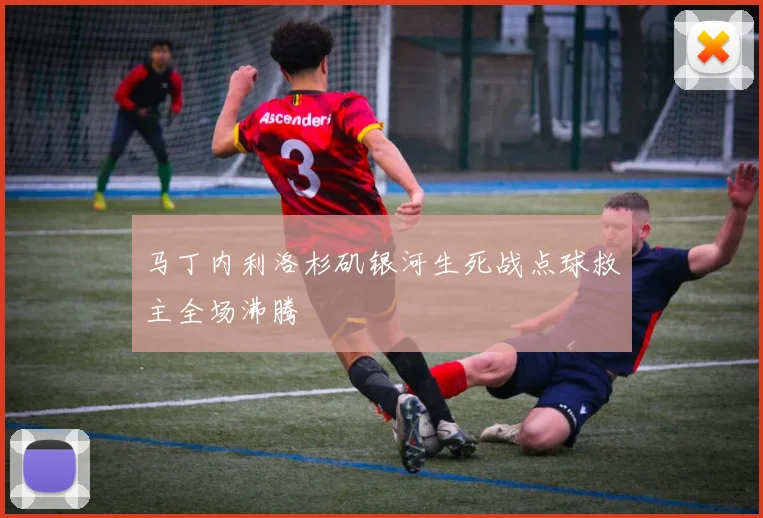 马丁内利洛杉矶银河生死战点球救主全场沸腾