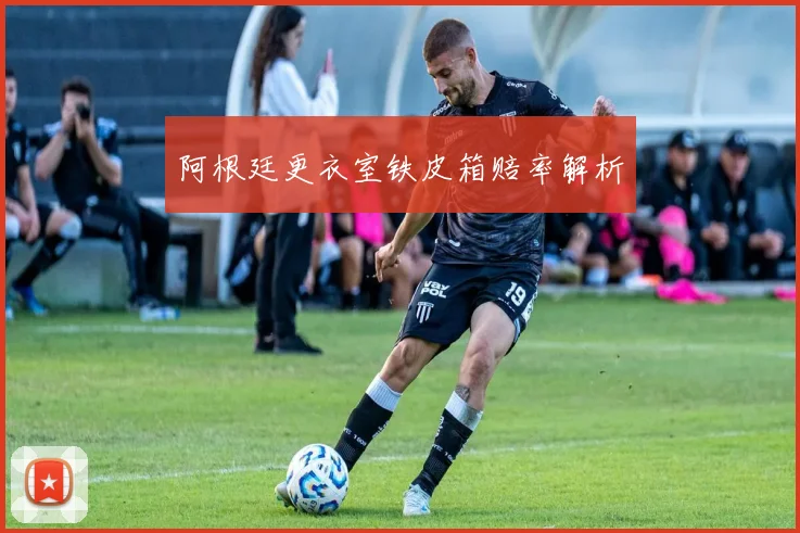 阿根廷更衣室铁皮箱赔率解析