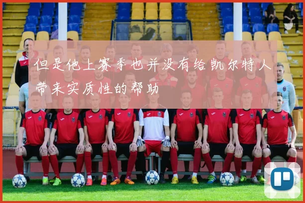 但是他上赛季也并没有给凯尔特人带来实质性的帮助