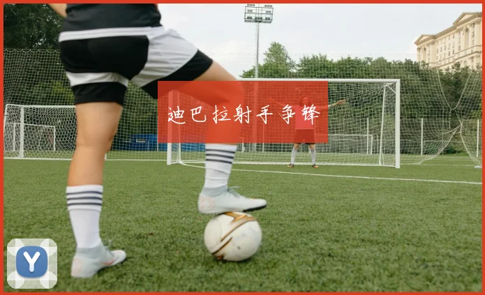 迪巴拉射手争锋