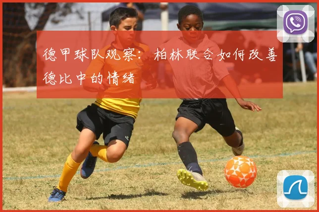 德甲球队观察:柏林联合如何改善德比中的情绪