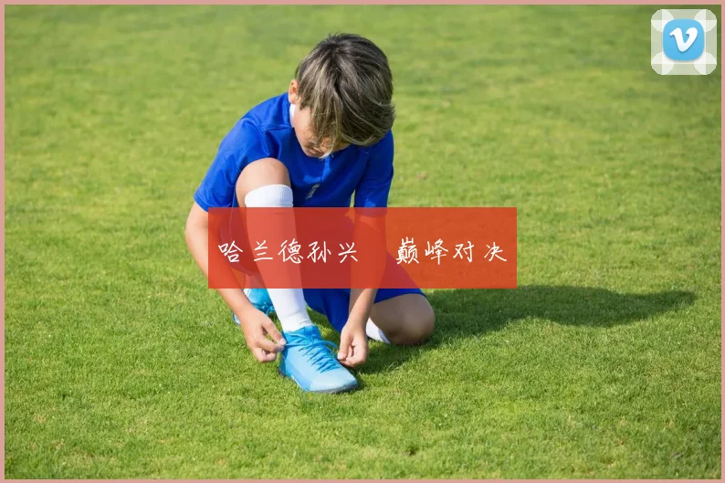 哈兰德孙兴慜巅峰对决