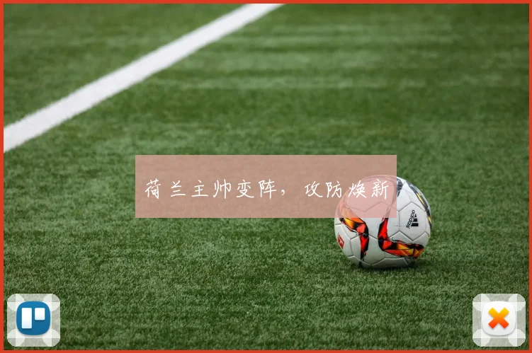 荷兰主帅变阵，攻防焕新