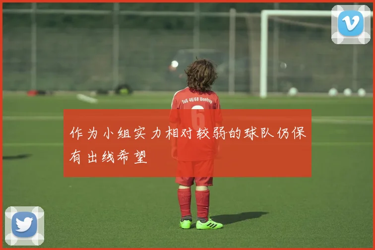 作为小组实力相对较弱的球队仍保有出线希望