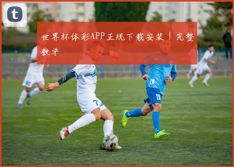 世界杯体彩APP正规下载安装｜完整教学