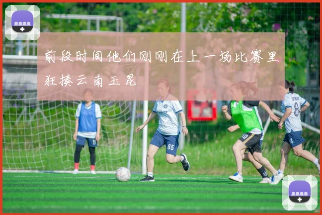 前段时间他们刚刚在上一场比赛里狂揍云南玉昆