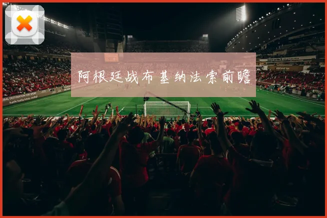 阿根廷战布基纳法索前瞻