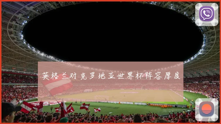 英格兰对克罗地亚世界杯阵容厚度