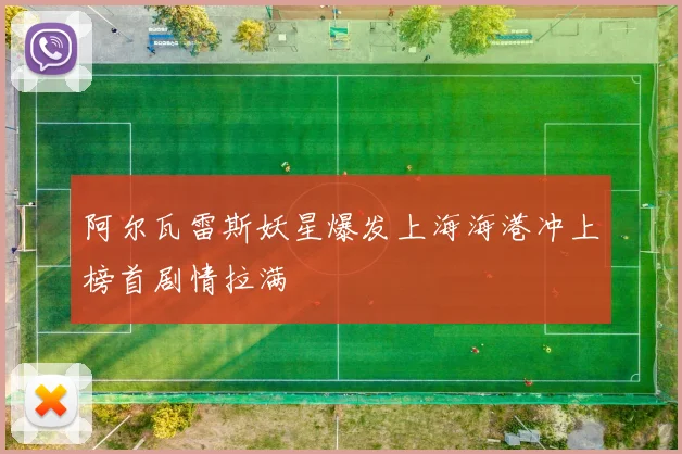 阿尔瓦雷斯妖星爆发上海海港冲上榜首剧情拉满
