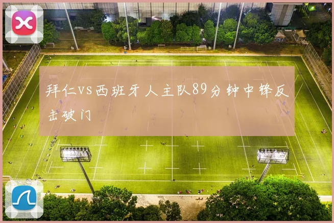 拜仁vs西班牙人主队89分钟中锋反击破门