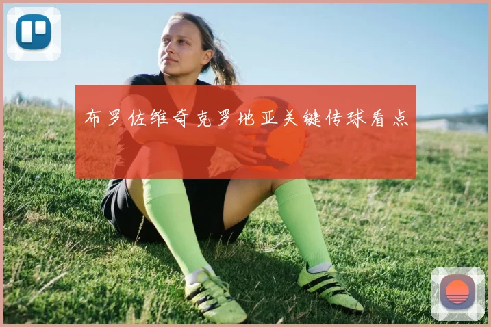 布罗佐维奇克罗地亚关键传球看点