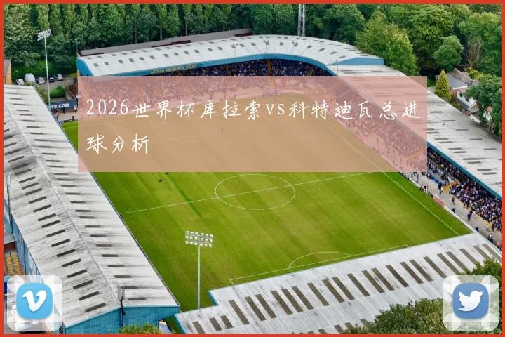 2026世界杯库拉索vs科特迪瓦总进球分析