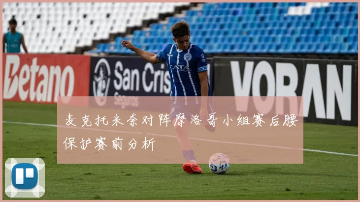 麦克托米奈对阵摩洛哥小组赛后腰保护赛前分析